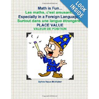 Math is FunLes maths, c'est amusantEspecially in a Foreign Language! ! Surtout dans une langue trangre! Place Value / Valeur de position: Sylvie C NAUX McVICKER: 9781463741884: Books