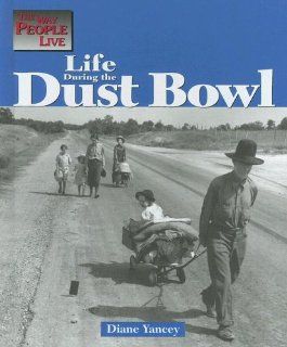 The Way People Live   Life During the Dust Bowl: Diane Yancey: 9781590182659: Books