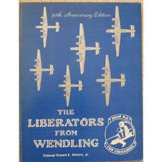 The Liberators from Wendling : the combat story of the 392nd Bombardment Group (H) of the Eighth Air Force during World War Two: Jr. Robert E Vickers: 9780891260332: Books
