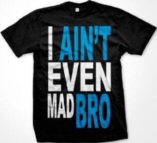I Ain't Even Mad Bro Mens T shirt, Big and Bold Funny Statements Tee Shirt: Clothing