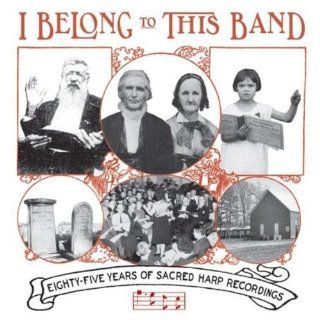 I Belong to This Band: Eighty Five Years of Sacred Harp Recordings: Music