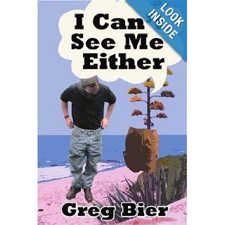 I Can't See Me Either: Greg Bier: 9780595343782: Books