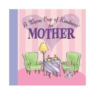 A Warm Cup of Kindness for MOTHER: Lain Chroust Ehmann, Rebecca Christian, Carol Stigger, Julie Clark Robinson, Susan Farr Fahncke, Marie Jones, Tina Dorman, Paula McArdle: 9781412715799: Books