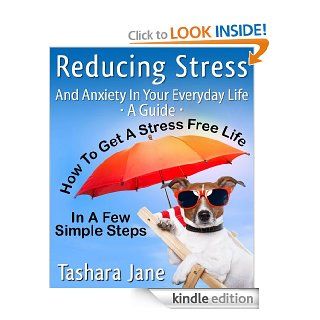 Reducing Stress and Anxiety In Your Everyday Life: "A Guide" How to Get a Stress Free Life in a Few Simple Steps! eBook: Tashara Jane: Kindle Store