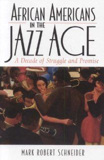 African Americans in the Jazz Age: A Decade of Struggle and Promise (The African American History Series): Mark R. Schneider: 9780742544161: Books