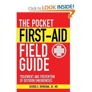 The Pocket First Aid Field Guide: Treatment and Prevention of Outdoor Emergencies (Skyhorse Pocket Guides): George E. Dvorchak: 9781616081157: Books