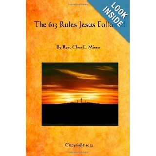 The 613 Rules Jesus Followed: Rev. Ches E. Misso: 9781475281149: Books