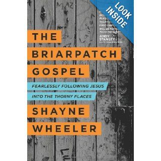 The Briarpatch Gospel Fearlessly Following Jesus into the Thorny Places Shayne Wheeler 9781414372303 Books