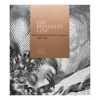 The Brilliant Line: Following the Early Modern Engraver, 1480 1650: Emily J. Peters et al.: 9780615301587: Books