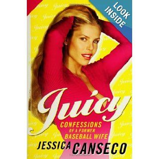 Juicy: Confessions of a Former Baseball Wife: Jessica Canseco: 9780060889456: Books