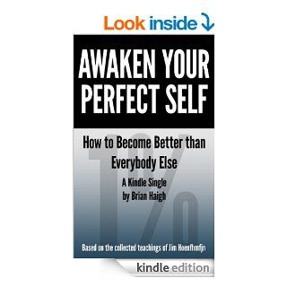 Awaken Your Perfect Self How to Become Better Than Everybody Else (Kindle Single) eBook Brian Haigh Kindle Store