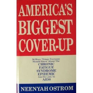 America's Biggest Cover Up 50 More Things Everyone Should Know About the Chronic Fatigue Syndrome Epidemic And Its Link to AIDS Neenyah Ostrom 9780962414237 Books
