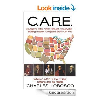 C.A.R.E. Courage to Take Action Relevant to Everyone: Building a Better Workplace Starts with You! eBook: Charles Lobosco: Kindle Store