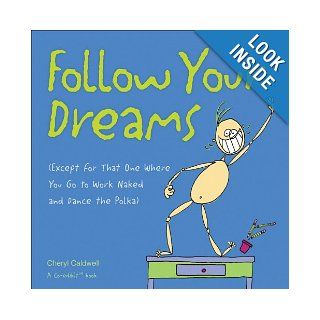 Follow Your Dreams: (Except for That One Where You Go to Work Naked and Dance the Polka): Co Edikit, Cheryl Caldwell: Books