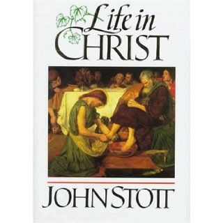 Life in Christ John R. W. Stott 9780801011283 Books