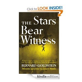 The Stars Bear Witness An organizer of Jewish resistance in Warsaw, and one of its few survivors, tells of five years of epic heroism, pursuit, and miraculous escape eBook Bernard Goldstein, Leonard Shatzkin Kindle Store
