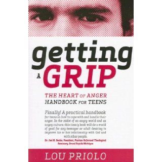 Getting a Grip: The Heart of Anger Handbook for Teens: Lou Priolo: 9781879737594: Books