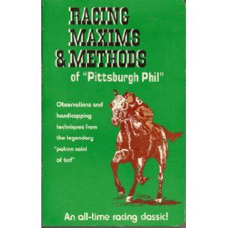 Racing maxims and methods of "Pittsburgh Phil" (George E. Smith): Condensed wisdom of twenty years experience on the track from the most successfulinterviews ever given by the famous horseman: George E Smith: 9780870190438: Books
