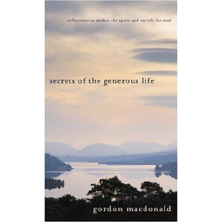 Secrets of the Generous Life: Reflections to awaken the spirit and enrich/soul (Generous Giving): Gordon MacDonald: 9780842373852: Books