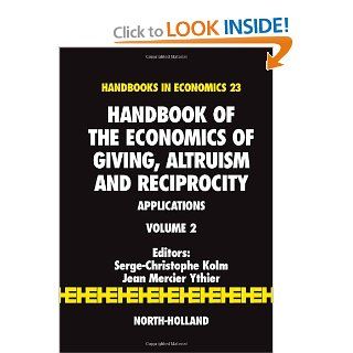 Handbook of the Economics of Giving, Altruism and Reciprocity, Volume 2: Applications (Handbooks in Economics): Serge Christophe Kolm, Jean Mercier Ythier: 9780444521453: Books