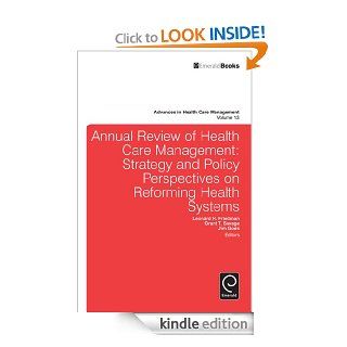 Annual Review of Health Care Management: Strategy and Policy Perspectives on Reforming Health Systems: 13 (Advances in Health Care Management)   Kindle edition by Leonard Friedman, Grant T Savage, Jim Goes, Leonard Friedman, Grant T. Savage, Jim Goes. Prof