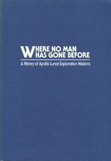 Where No Man Has Gone Before: A History of Apollo Lunar Exploration Mission: William David Compton: 9780160042539: Books