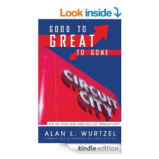 Good to Great to Gone: The 60 Year Rise and Fall of Circuit City eBook: Alan Wurtzel: Kindle Store