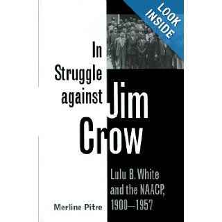 In Struggle against Jim Crow: Lulu B. White and the NAACP, 1900 1957 (Centennial Series of the Association of Former Students, Texas A&M University): Merline Pitre: 9780890968697: Books