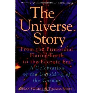 The Universe Story : From the Primordial Flaring Forth to the Ecozoic Era  A Celebration of the Unfolding of the Cosmos by Swimme, Brian unknown edition [Paperback(1994)]: Books