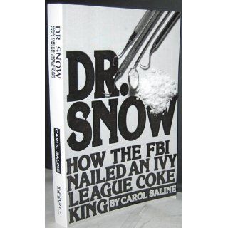 Dr. Snow: How the FBI Nailed an Ivy League Coke King: Carol Saline: 9780741405609: Books