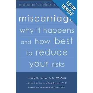 Miscarriage: Why It Happens and How Best to Reduce Your Risks : A Doctor's Guide to the Facts: Henry M., M.D. Lerner, Alice D. Domar: Books