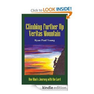 Climbing Further Up Veritas Mountain: One Man's Journey with the Lord   Kindle edition by Ryan Paul Young. Literature & Fiction Kindle eBooks @ .