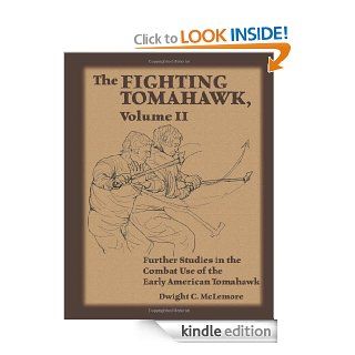 The Fighting Tomahawk, Volume II: Further Studies in the Combat Use of the Early American Tomahawk eBook: Dwight C. McLemore: Kindle Store
