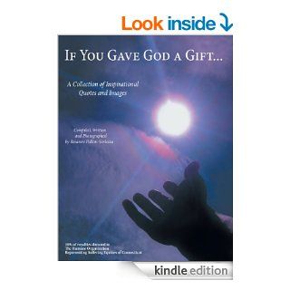 If You Gave God a Gift: A Collection of Inspirational Quotes and Images   Kindle edition by Rosanne Pallini Verlezza. Self Help Kindle eBooks @ .