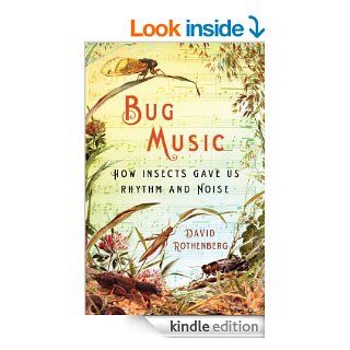 Bug Music: How Insects Gave Us Rhythm and Noise eBook: David Rothenberg: Kindle Store