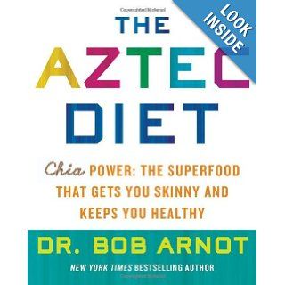 The Aztec Diet Chia Power The Superfood that Gets You Skinny and Keeps You Healthy Bob Arnot 9780062124050 Books