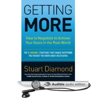 Getting More: How to Negotiate to Achieve Your Goals in the Real World (Audible Audio Edition): Stuart Diamond, Marc Cashman: Books