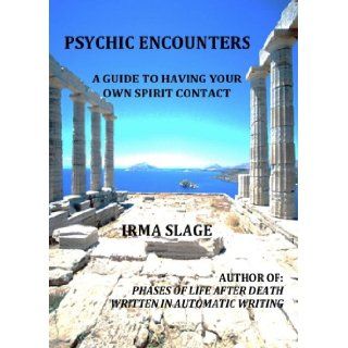 Psychic Encounters   A Guide to Having Your Own Spirit Contact: Irma Slage: 9780615397610: Books