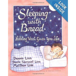 Sleeping with Bread: Holding What Gives You Life: Dennis Linn, Sheila Fabricant Linn, Matthew Linn: 9780809135790: Books