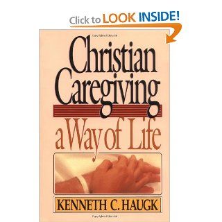Christian Caregiving: A Way of Life: Kenneth C. Haugk, William J. McKay: 9780806621234: Books