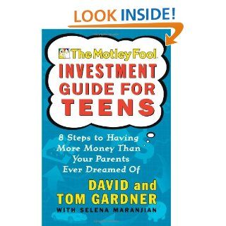 The Motley Fool Investment Guide for Teens: 8 Steps to Having More Money Than Your Parents Ever Dreamed Of: David Gardner, Tom Gardner: 9780743229968: Books