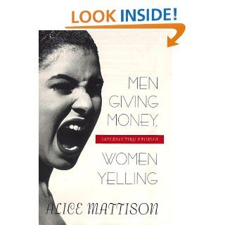 Men Giving Money, Women Yelling: Intersecting Stories: Alice Mattison: 9780688151096: Books