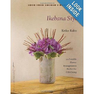 Ikebana Style 20 Portable Flower Arrangements Perfect for Gift Giving (Make Good Crafts + Life) Keiko Kubo 9781590306734 Books