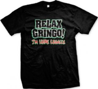 Relax Gringo, I'm Here Legally Mens T shirt, Hilarious Funny Men's Shirt: Clothing