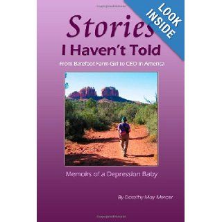 Stories I Haven't Told: From Barefoot Farm Girl To CEO In America, Memoirs of a Depression Baby: Mrs. Dorothy May Mercer, Miss Amy Lynn Watkins, Victoria Medina "Numina Images Gallery": 9780982718919: Books