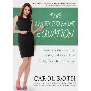 The Entrepreneur Equation: Evaluating the Realities, Risks, and Rewards of Having Your Own Business (Library Edition): Carol Roth, Mike Chamberlain, Michael Port: 9781455116102: Books