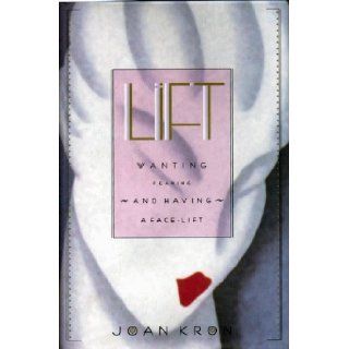 Lift: Wanting, Fearing and Having a Facelift: Joan Kron: 9780670870608: Books