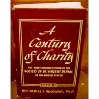 A century of charity;: The first one hundred years of the Society of St. Vincent de Paul in the United States: Daniel T McColgan: Books