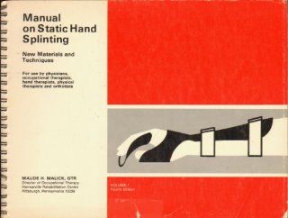 Manual on static hand splinting: New materials and techniques, for use by physicians, occupational therapists, physical therapists, and orthotists: Maude H Malick: Books