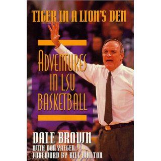 Tiger in a Lion's Den: Adventures in LSU Basketball: Dale Brown, Don Yaeger, Bill Walton: 9780786860449: Books